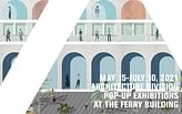 California College of the Arts’ Architecture Division announces a series of three pop-up architecture exhibitions, on view at the Ferry Building in San Francisco through July 10
