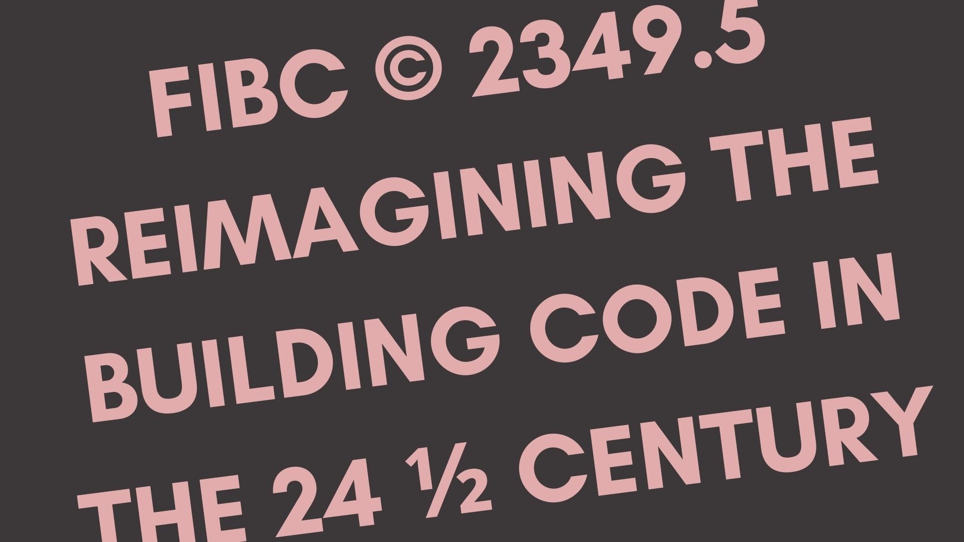 FIBC © 2349.5 - REIMAGINING THE BUILDING CODE IN THE 24 ½ CENTURY