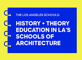 Examining history and theory education at Los Angeles’s schools of architecture 