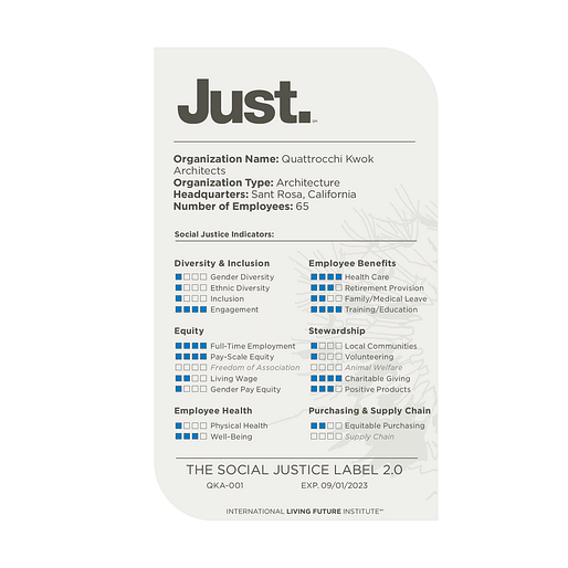 QKA’s JUST 2.0 social transparency label from the International Living Future Institute. The firm has made an actionable commitment to reviewing and improving its social justice and equity policies and practices through participation in the voluntary disclosure program.