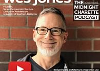 #102 - Wes Jones, Architect and Director of Architecture at USC on Design, Honesty and Humor