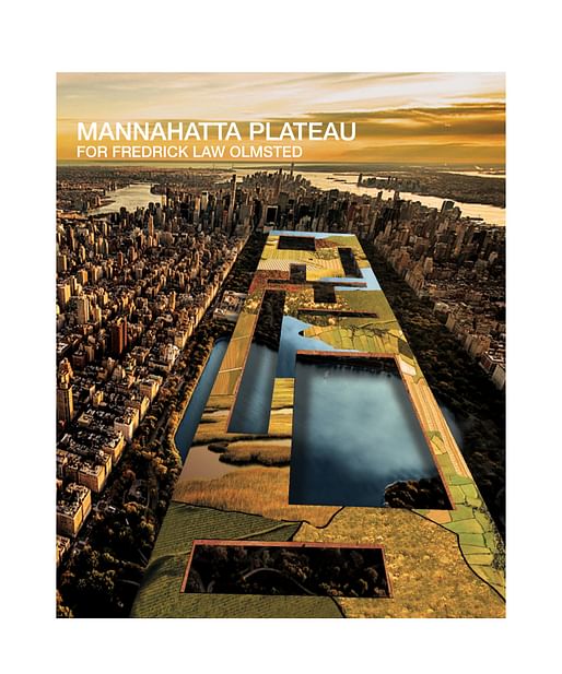 “MANNAHATTA PLATEAU FOR FREDRICK LAW OLMSTED: A Re-Enchantment for a Post-Apocalyptic Ecology​” by John Beckmann, Hannah LaSota + Laeticia Hervy - Axis Mundi Design | New York, USA​.