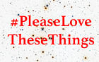 Extra Extra: #PleaseLoveTheseThings