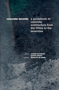 Concrete Toronto: a guidebook to concrete architecture from the fifties to the seventies [2005-2009]