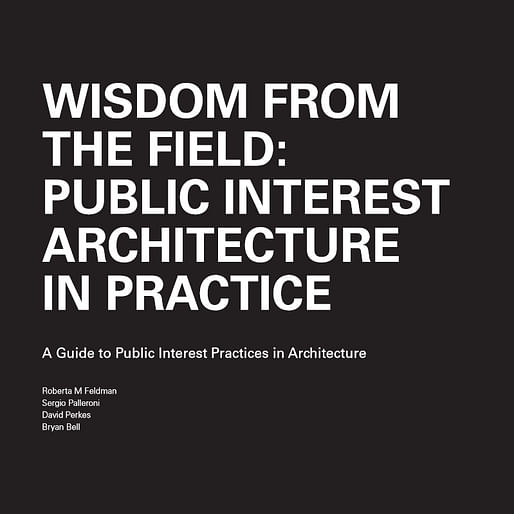 WISDOM FROM THE FIELD: PUBLIC INTEREST ARCHITECTURE IN PRACTICE, A Guide to Public Interest Practices in Architecture by Roberta M Feldman, Sergio Palleroni, David Perkes and Bryan Bell