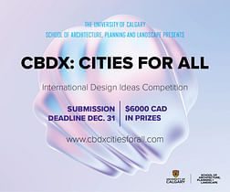 The University of Calgary School of Architecture, Planning and Landscape is proud to announce the “CBDX: CITIES FOR ALL” competition