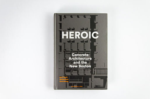 “Heroic: Concrete Architecture and the New Boston” (Monacelli Press, 2015). Image credit: over,under