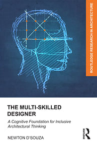 The Multi-Skilled Designer: A Cognitive Foundation for Inclusive Architectural Thinking (Routledge Research in Architecture)