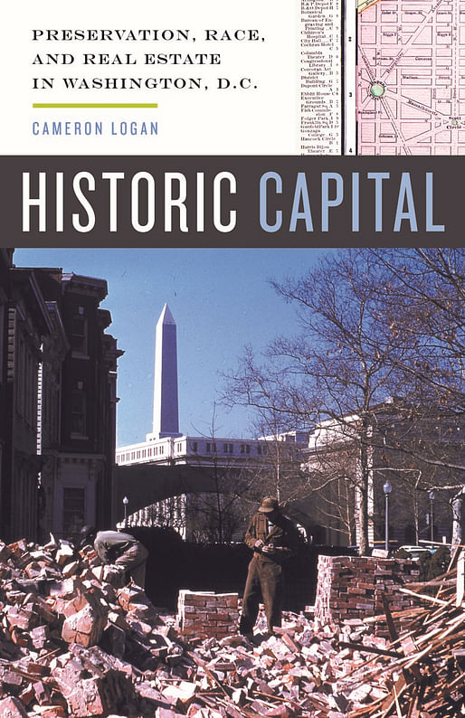 Cameron Logan, “Historic Capital: Preservation, Race, and Real Estate in Washington, D.C.”, University of Minnesota Press, 2017.