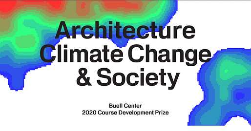 ACSA and the Temple Hoyne Buell Center for the Study of American Architecture at Columbia University have announced the winning entries of the 2020 Course Development Prize in Architecture, Climate Change, and Society. Image courtesy of Buell Center / ASCA.