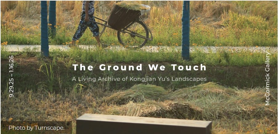 Exhibit: The Ground We Touch: A Living Archive of Kongjian Yu’s Landscapes