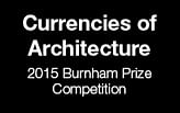 2015 Burnham Prize Competition: Currencies of Architecture