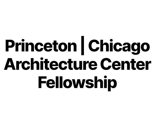 Princeton | Chicago Architecture Center Fellowship