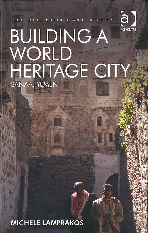 Michele Lamprakos, 'Building a World Heritage City: Sanaa, Yemen' (Ashgate Publishing Limited, 2015)