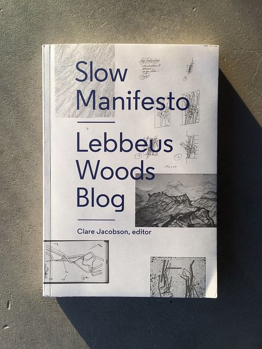 Slow Manifesto: Lebbeus Woods Blog edited by Clare Jacobson, published by Princeton Architectural Press (2015). Photo by Justine Testado.