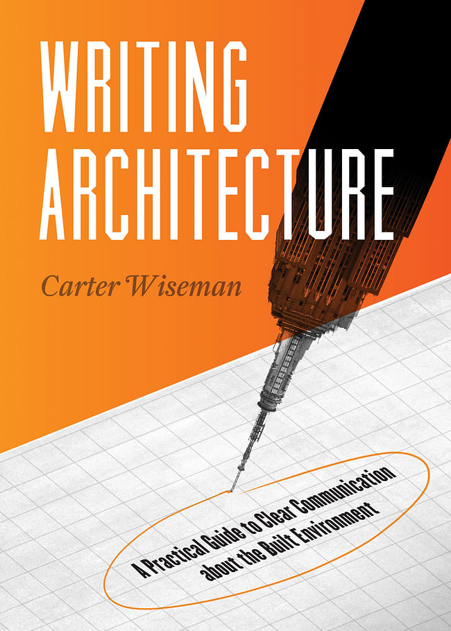 Front cover of 'Writing Architecture: A Practical Guide to Clear Communication About the Built Environment' by Carter Wiseman. Photo courtesy of Trinity University Press.
