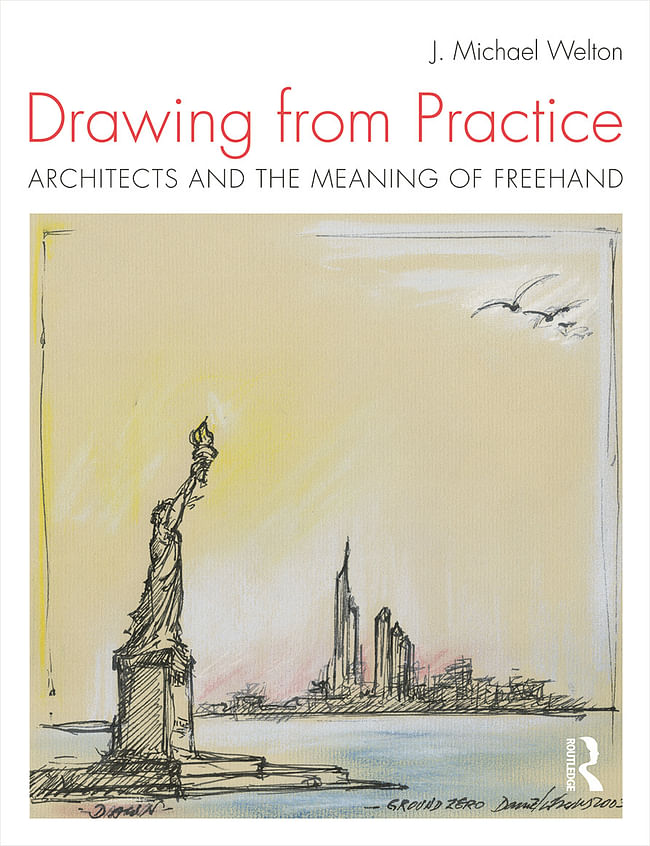 'Drawing from Practice, Architects and the Meaning of Freehand' by J. Michael Welton. Image courtesy of Taylor & Francis Group.
