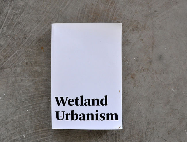 Wetland Urbanism by a Tulane School of Architecture research team consisting of Natan Diacon-Furtado, Rebecca Fitzgerald, Jessica O'Dell, Antonio Pacheco, Jonathan Tate, Neena Verma, Ann Yoachim