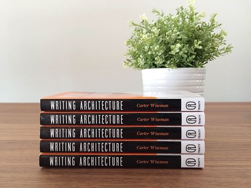 "Writing Architecture: A Practical Guide to Clear Communication About the Built Environment" by Carter Wiseman. Photo by Justine Testado.