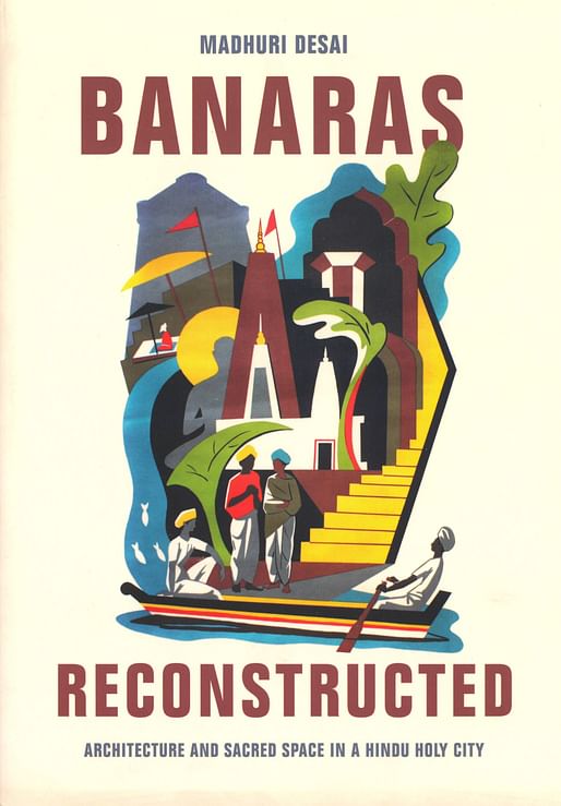 Madhuri Desai, “Banaras Reconstructed: Architecture and Sacred Space in a Hindu Holy City”, University of Washington Press, 2017​.